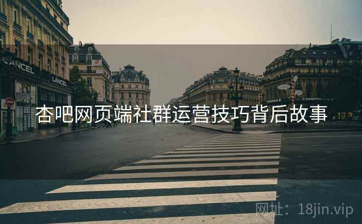 杏吧网页端社群运营技巧背后故事