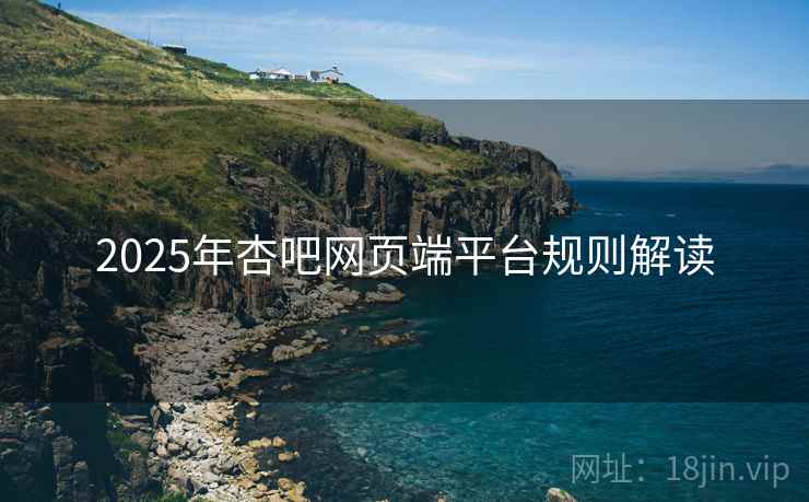 2025年杏吧网页端平台规则解读