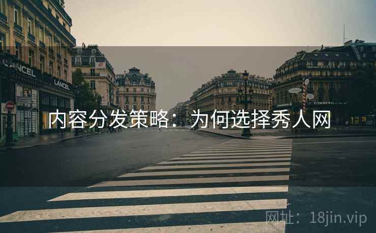 内容分发策略：为何选择秀人网