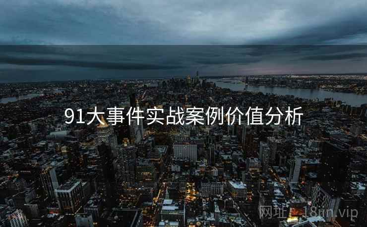 91大事件实战案例价值分析